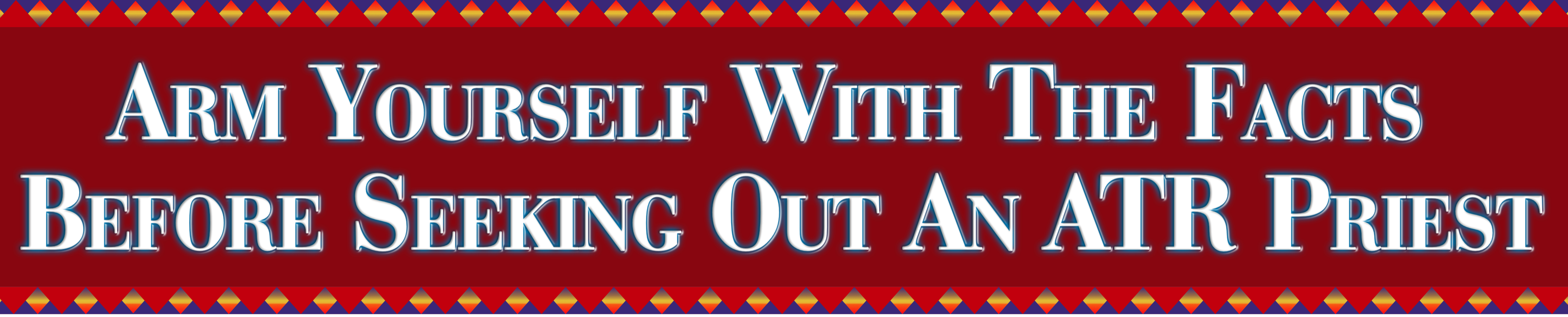Article Title: Arm Yourself With the Facts Before Seeking out an ATR Priest